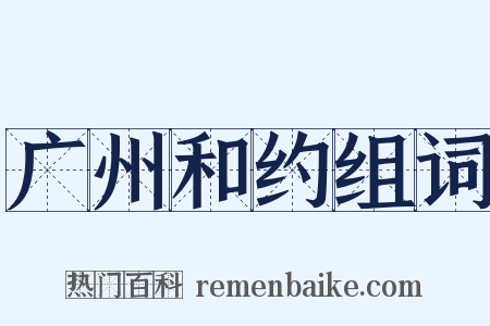 广州和约组词是什么意思的图片